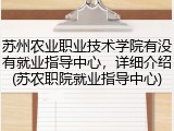 苏州农业职业技术学院有没有就业指导中心，详细介绍(苏农职院就业指导中心)