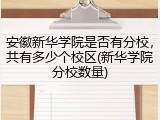 安徽新华学院是否有分校，共有多少个校区(新华学院分校数量)