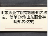 山东职业学院有哪些知名校友，简单分析(山东职业学院知名校友)