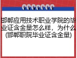 邯郸应用技术职业学院的毕业证含金量怎么样，为什么(邯郸职院毕业证含金量)