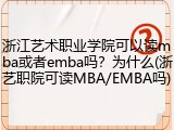 浙江艺术职业学院可以读mba或者emba吗？为什么(浙艺职院可读MBA/EMBA吗)