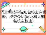 河北科技学院知名校友有哪些，校史介绍(河北科大知名校友校史)