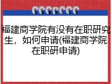 福建商学院有没有在职研究生，如何申请(福建商学院在职研申请)