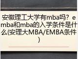 安徽理工大学有mba吗？emba和mba的入学条件是什么(安理大MBA/EMBA条件)