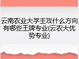 云南农业大学主攻什么方向有哪些王牌专业(云农大优势专业)
