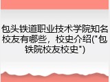 包头铁道职业技术学院知名校友有哪些，校史介绍("包铁院校友校史")