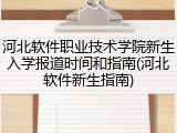 河北软件职业技术学院新生入学报道时间和指南(河北软件新生指南)