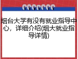 烟台大学有没有就业指导中心，详细介绍(烟大就业指导详情)