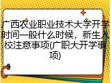 广西农业职业技术大学开学时间一般什么时候，新生入校注意事项(广职大开学事项)