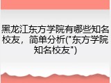 黑龙江东方学院有哪些知名校友，简单分析("东方学院知名校友")
