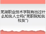 芜湖职业技术学院有出过什么知名人士吗("芜职院知名校友")