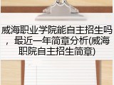 威海职业学院能自主招生吗，最近一年简章分析(威海职院自主招生简章)