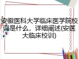 安徽医科大学临床医学院校训是什么，详细阐述(安医大临床校训)
