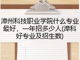 漳州科技职业学院什么专业最好，一年招多少人(漳科好专业及招生数)
