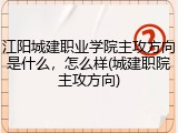 江阳城建职业学院主攻方向是什么，怎么样(城建职院主攻方向)