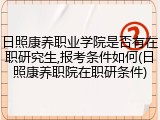 日照康养职业学院是否有在职研究生,报考条件如何(日照康养职院在职研条件)
