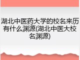 湖北中医药大学的校名来历有什么渊源(湖北中医大校名渊源)