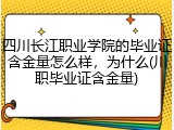 四川长江职业学院的毕业证含金量怎么样，为什么(川职毕业证含金量)