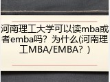 河南理工大学可以读mba或者emba吗？为什么(河南理工MBA/EMBA？)