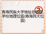 青海民族大学地址在哪里，学校地理位置(青海民大位置)