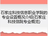 石家庄科技信息职业学院的专业设置概况介绍(石家庄科技信院专业概览)