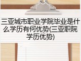 三亚城市职业学院毕业是什么学历有何优势(三亚职院学历优势)