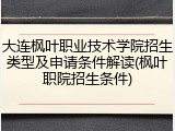 大连枫叶职业技术学院招生类型及申请条件解读(枫叶职院招生条件)