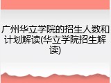 广州华立学院的招生人数和计划解读(华立学院招生解读)