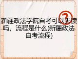 新疆政法学院自考可以去读吗，流程是什么(新疆政法自考流程)