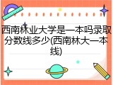 西南林业大学是一本吗录取分数线多少(西南林大一本线)