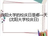沈阳大学的校庆日是哪一天(沈阳大学校庆日)