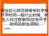 保定幼儿师范高等专科学校开学时间一般什么时候，新生入校注意事项(幼专开学时间及新生须知)