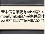 晋中信息学院有mba吗？emba和mba的入学条件是什么(晋中信息学院MBA条件)