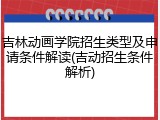 吉林动画学院招生类型及申请条件解读(吉动招生条件解析)