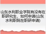 山东水利职业学院有没有在职研究生，如何申请(山东水利职院在职研申请)