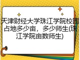 天津财经大学珠江学院校园占地多少亩，多少师生(珠江学院亩数师生)