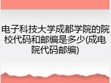 电子科技大学成都学院的院校代码和邮编是多少(成电院代码邮编)