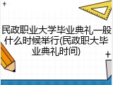 民政职业大学毕业典礼一般什么时候举行(民政职大毕业典礼时间)