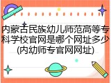 内蒙古民族幼儿师范高等专科学校官网是哪个网址多少(内幼师专官网网址)