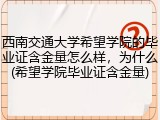 西南交通大学希望学院的毕业证含金量怎么样，为什么(希望学院毕业证含金量)