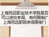 上海民远职业技术学院是否可以进校参观，有何限制("上海民远职院参观限制")