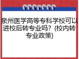 泉州医学高等专科学校可以进校后转专业吗？(校内转专业政策)