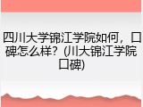 四川大学锦江学院如何，口碑怎么样？(川大锦江学院口碑)