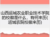 山西运城农业职业技术学院的校徽是什么，有何来历(运城农院校徽来历)