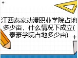 江西泰豪动漫职业学院占地多少亩，什么情况下成立(泰豪学院占地多少亩)