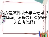 西安建筑科技大学自考可以去读吗，流程是什么(西建大自考流程)