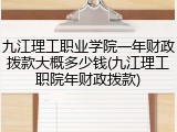 九江理工职业学院一年财政拨款大概多少钱(九江理工职院年财政拨款)