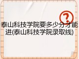 泰山科技学院要多少分才能进(泰山科技学院录取线)