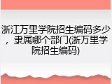 浙江万里学院招生编码多少，隶属哪个部门(浙万里学院招生编码)