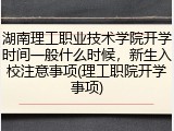 湖南理工职业技术学院开学时间一般什么时候，新生入校注意事项(理工职院开学事项)
